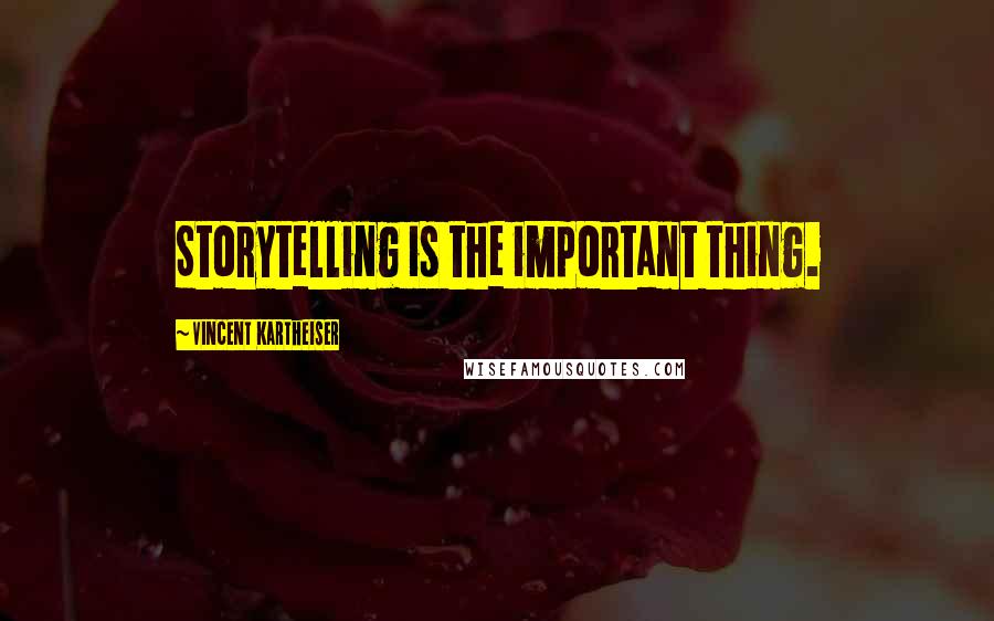 Vincent Kartheiser Quotes: Storytelling is the important thing.