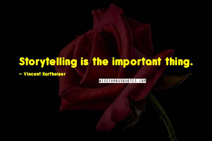 Vincent Kartheiser Quotes: Storytelling is the important thing.