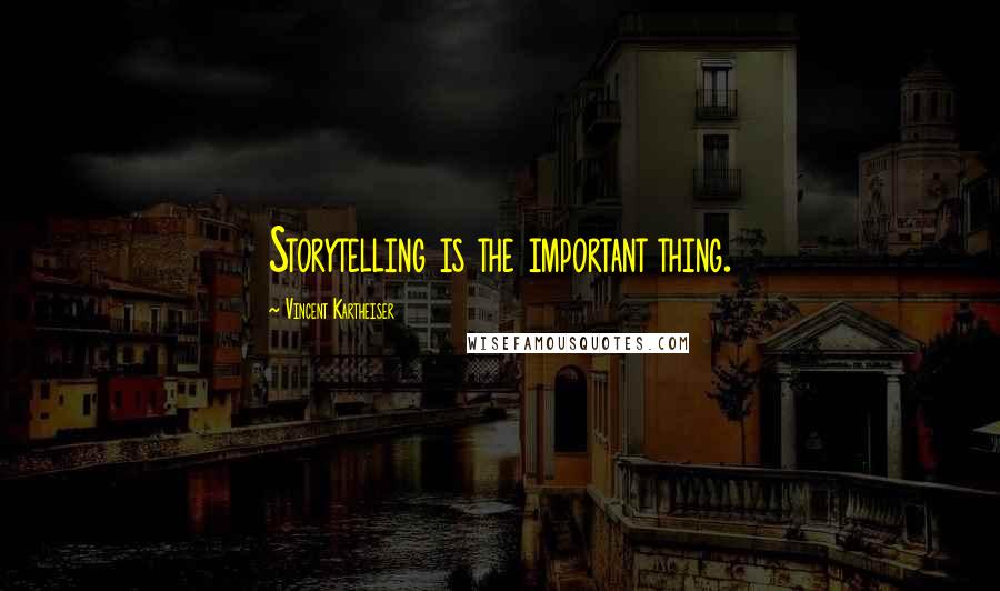 Vincent Kartheiser Quotes: Storytelling is the important thing.