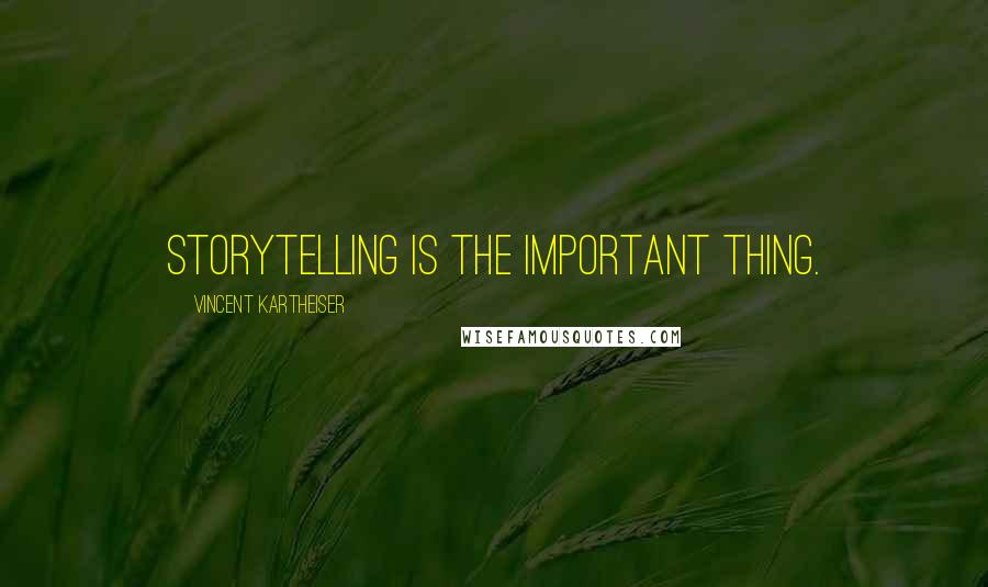 Vincent Kartheiser Quotes: Storytelling is the important thing.