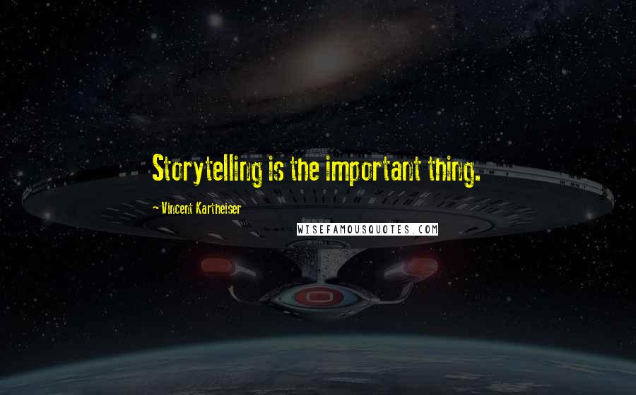 Vincent Kartheiser Quotes: Storytelling is the important thing.