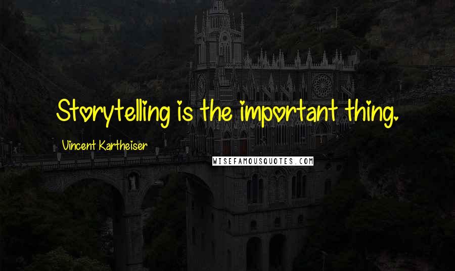 Vincent Kartheiser Quotes: Storytelling is the important thing.