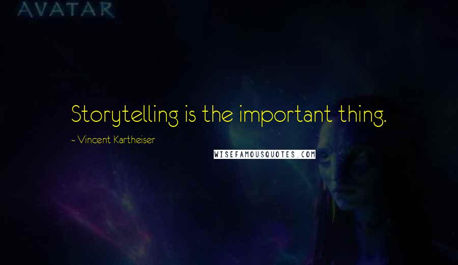 Vincent Kartheiser Quotes: Storytelling is the important thing.