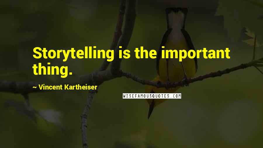 Vincent Kartheiser Quotes: Storytelling is the important thing.