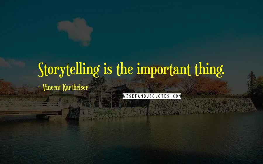 Vincent Kartheiser Quotes: Storytelling is the important thing.