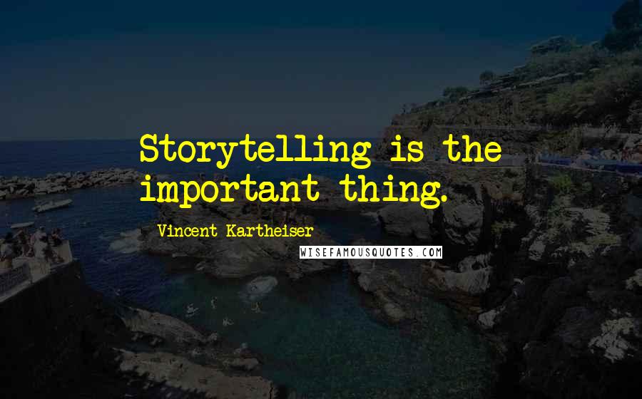 Vincent Kartheiser Quotes: Storytelling is the important thing.