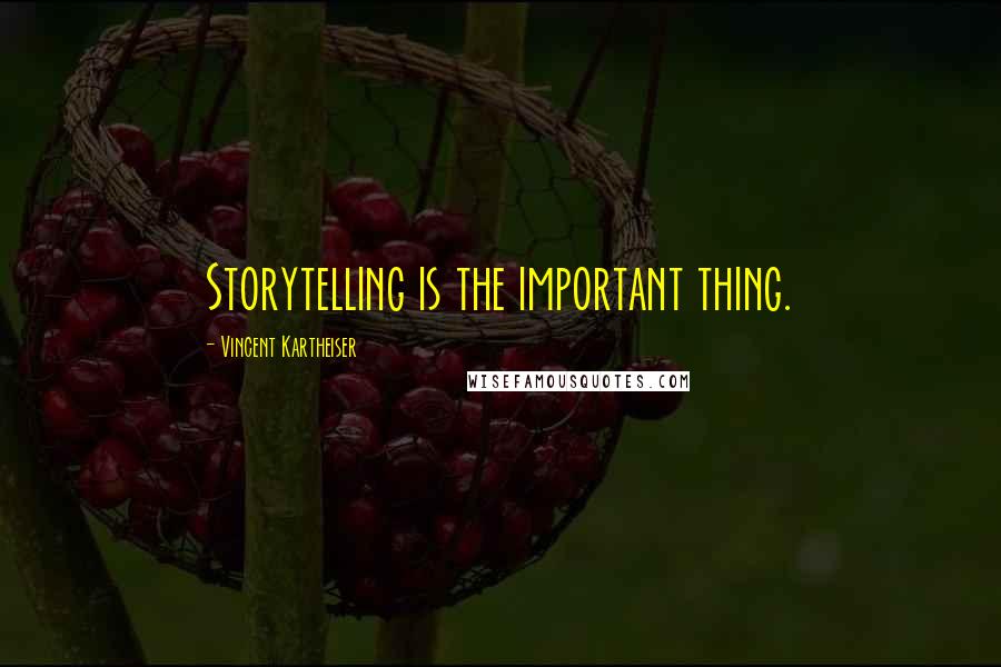 Vincent Kartheiser Quotes: Storytelling is the important thing.