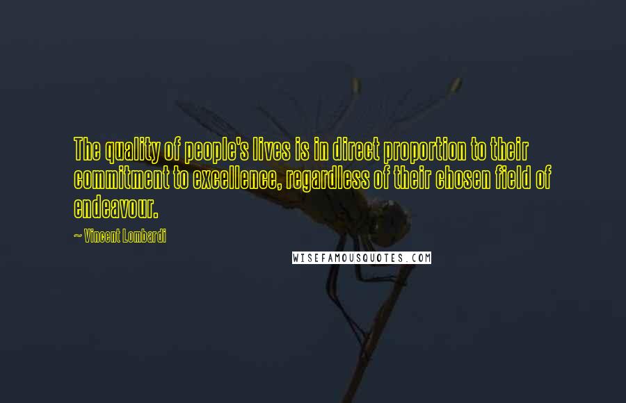 Vincent Lombardi Quotes: The quality of people's lives is in direct proportion to their commitment to excellence, regardless of their chosen field of endeavour.