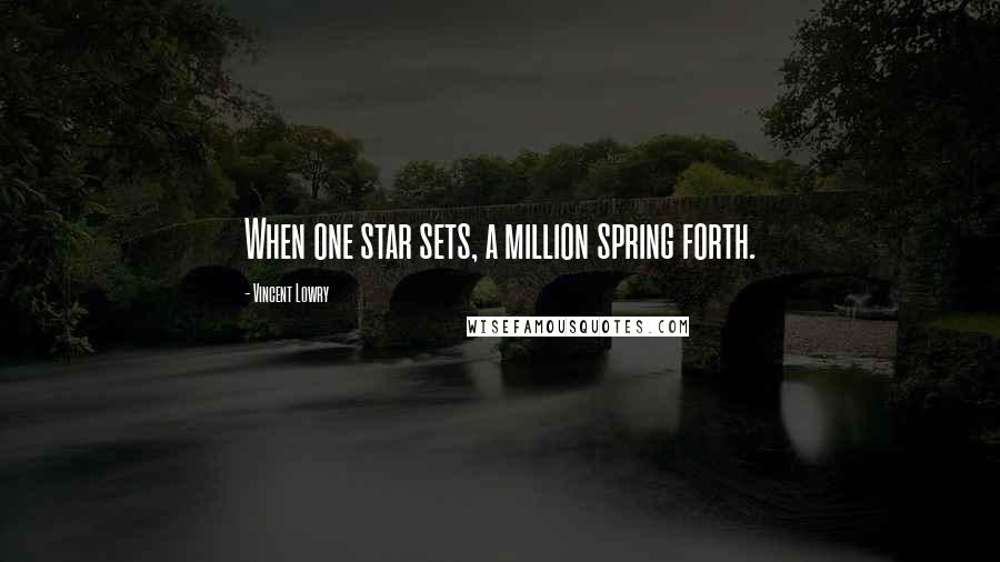 Vincent Lowry Quotes: When one star sets, a million spring forth.