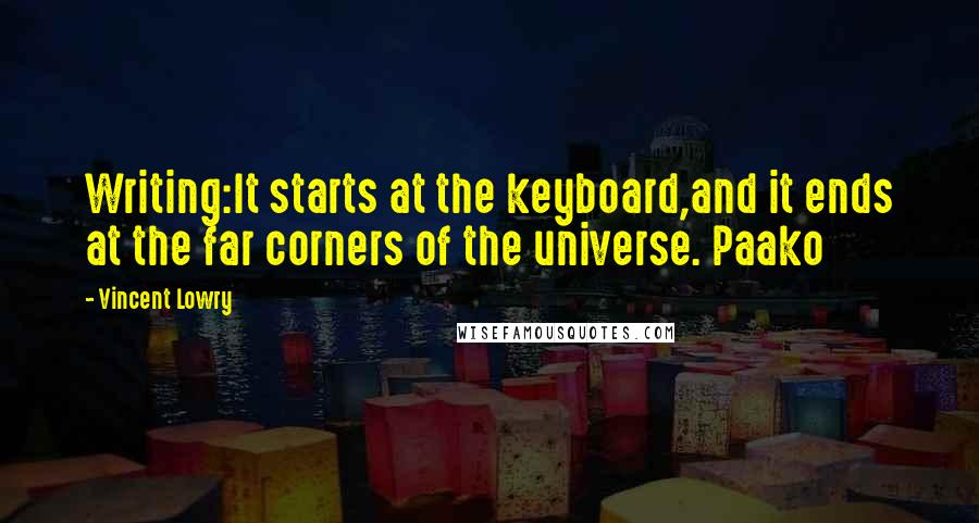 Vincent Lowry Quotes: Writing:It starts at the keyboard,and it ends at the far corners of the universe. Paako