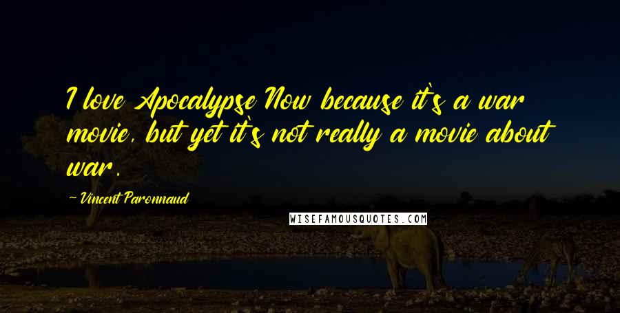 Vincent Paronnaud Quotes: I love Apocalypse Now because it's a war movie, but yet it's not really a movie about war.