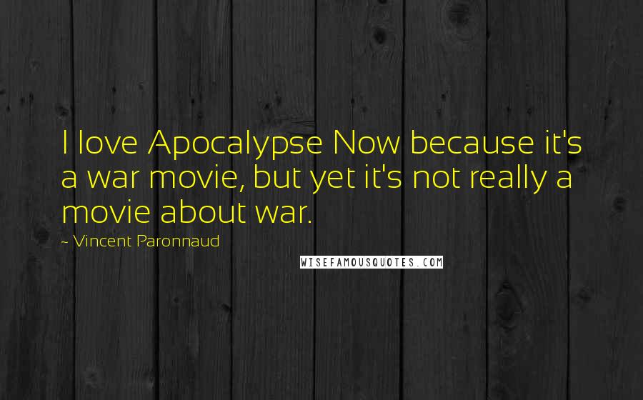 Vincent Paronnaud Quotes: I love Apocalypse Now because it's a war movie, but yet it's not really a movie about war.