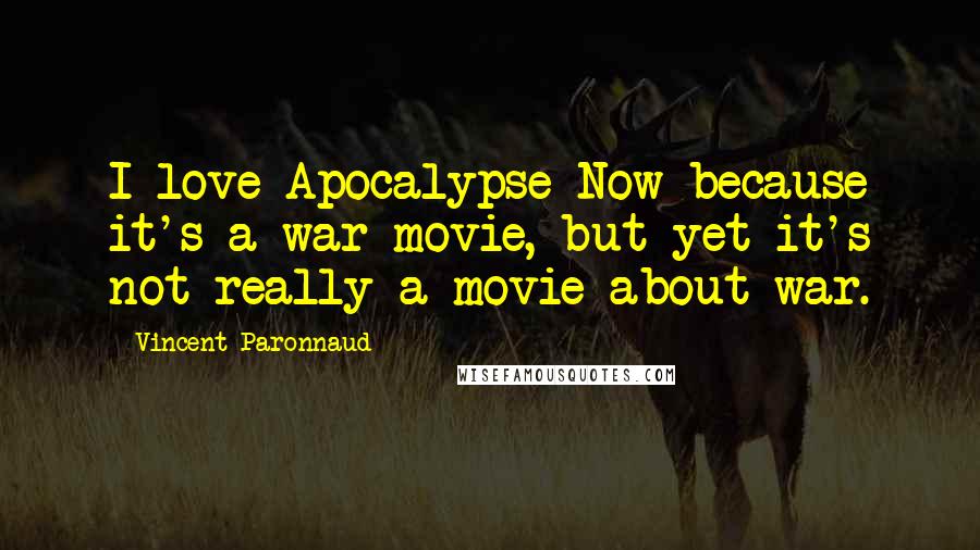 Vincent Paronnaud Quotes: I love Apocalypse Now because it's a war movie, but yet it's not really a movie about war.