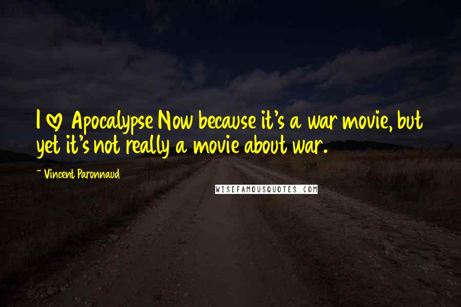 Vincent Paronnaud Quotes: I love Apocalypse Now because it's a war movie, but yet it's not really a movie about war.