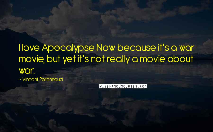 Vincent Paronnaud Quotes: I love Apocalypse Now because it's a war movie, but yet it's not really a movie about war.