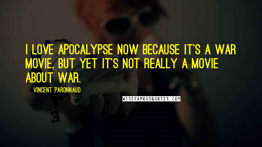 Vincent Paronnaud Quotes: I love Apocalypse Now because it's a war movie, but yet it's not really a movie about war.