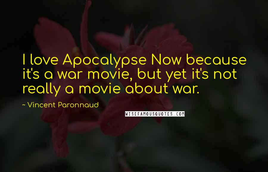 Vincent Paronnaud Quotes: I love Apocalypse Now because it's a war movie, but yet it's not really a movie about war.