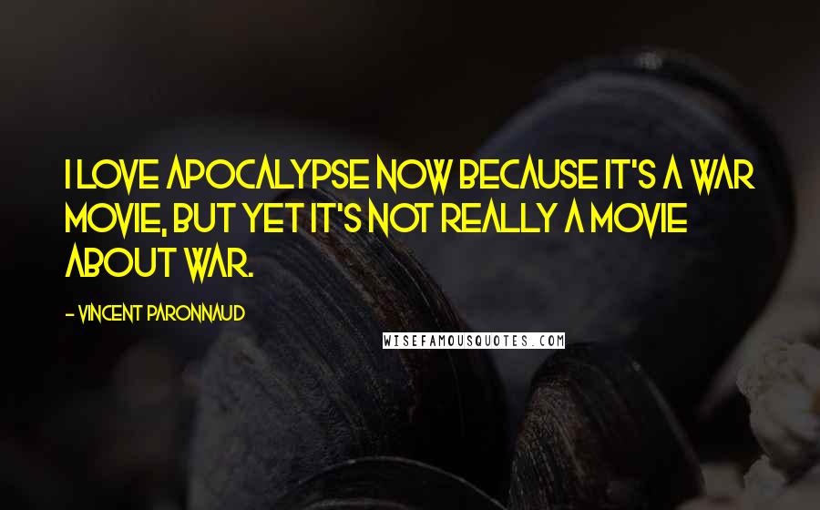 Vincent Paronnaud Quotes: I love Apocalypse Now because it's a war movie, but yet it's not really a movie about war.