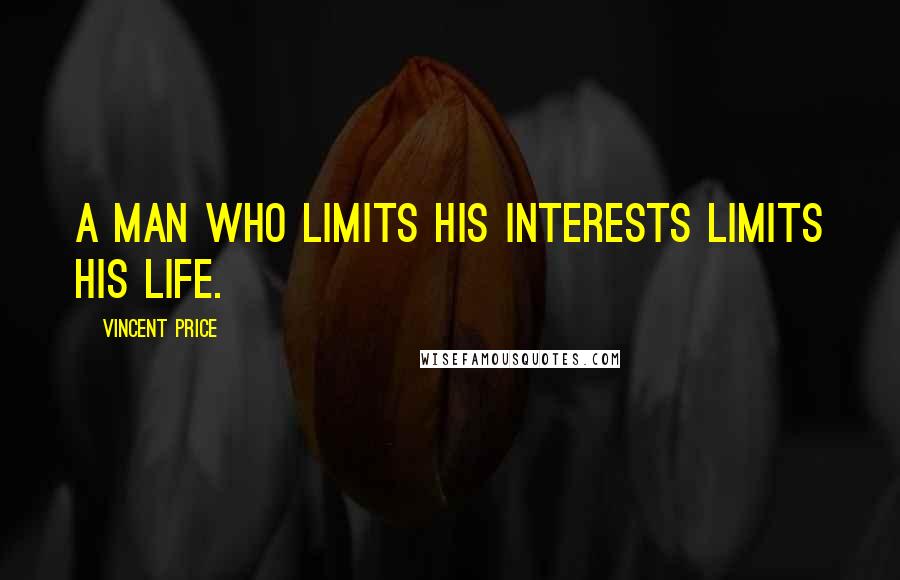 Vincent Price Quotes: A man who limits his interests limits his life.