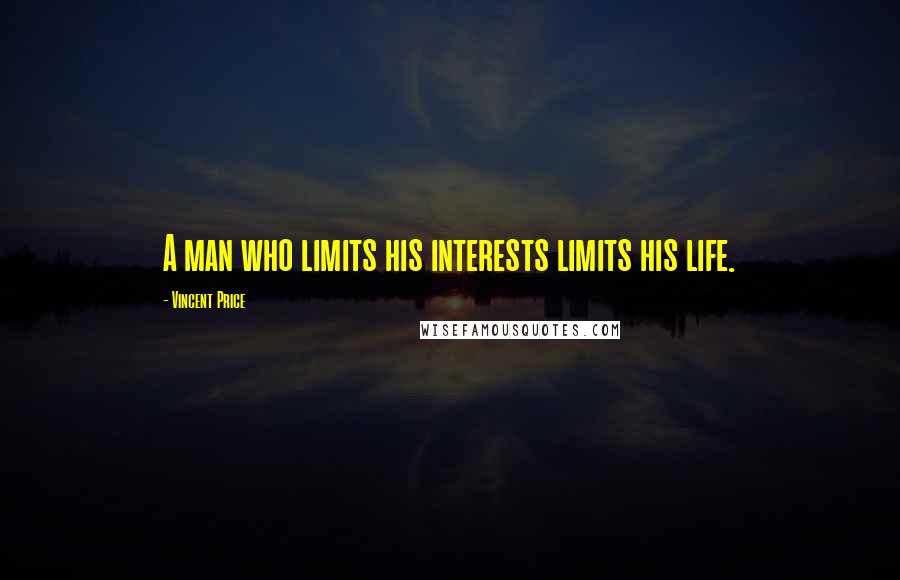 Vincent Price Quotes: A man who limits his interests limits his life.