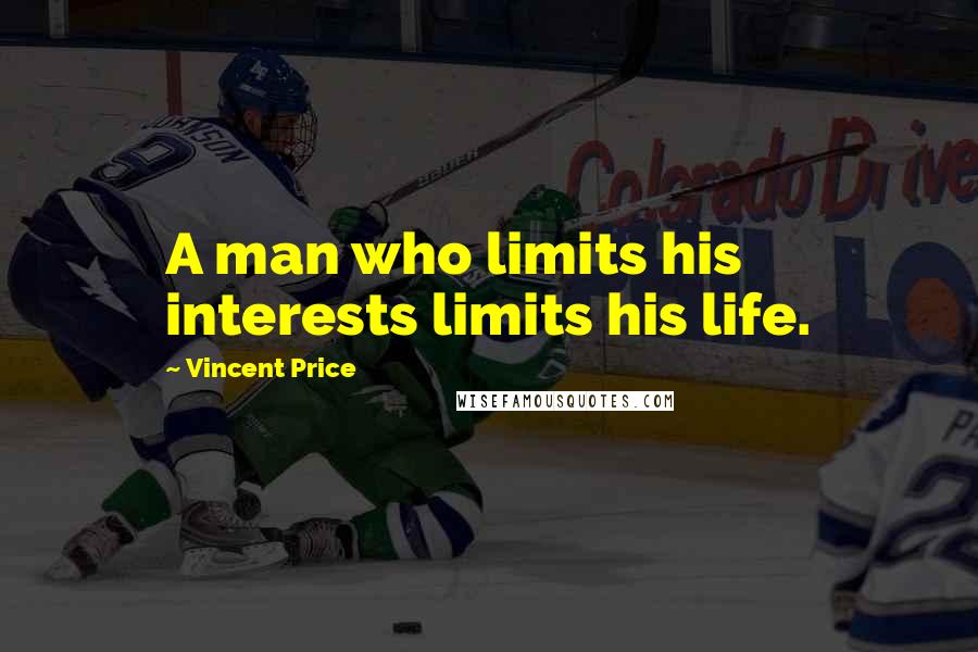 Vincent Price Quotes: A man who limits his interests limits his life.