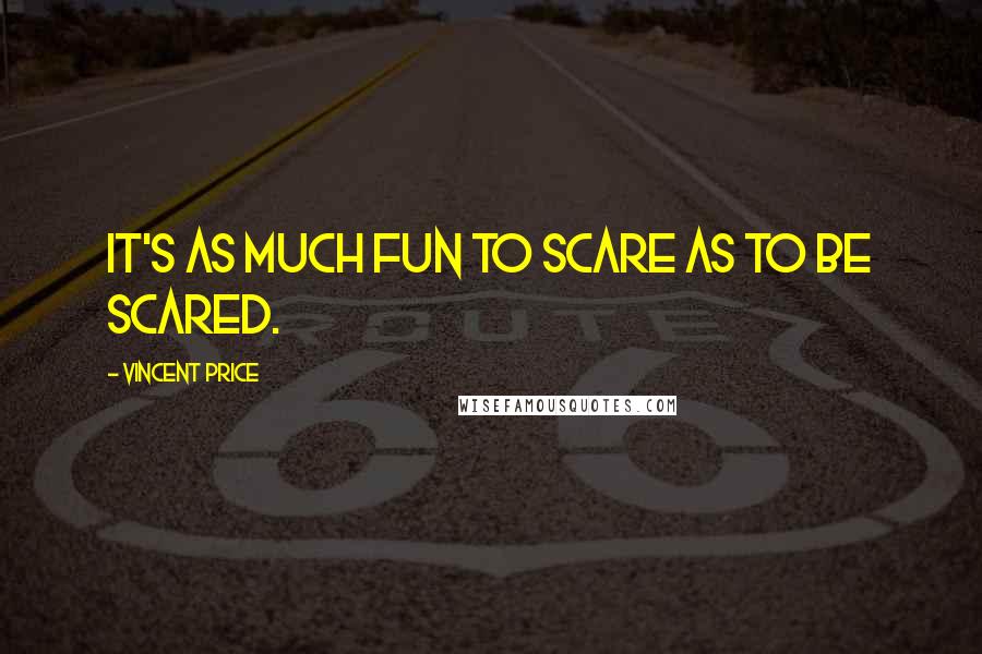 Vincent Price Quotes: It's as much fun to scare as to be scared.