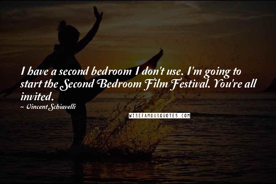 Vincent Schiavelli Quotes: I have a second bedroom I don't use. I'm going to start the Second Bedroom Film Festival. You're all invited.