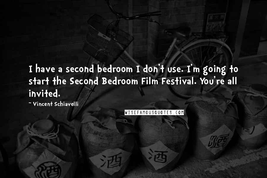 Vincent Schiavelli Quotes: I have a second bedroom I don't use. I'm going to start the Second Bedroom Film Festival. You're all invited.