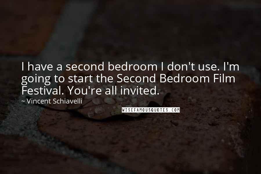 Vincent Schiavelli Quotes: I have a second bedroom I don't use. I'm going to start the Second Bedroom Film Festival. You're all invited.