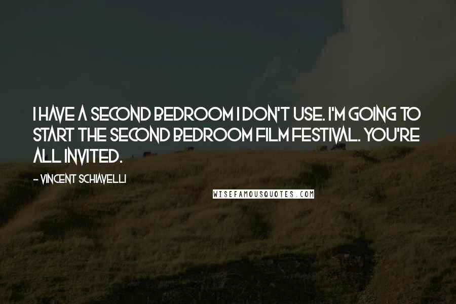 Vincent Schiavelli Quotes: I have a second bedroom I don't use. I'm going to start the Second Bedroom Film Festival. You're all invited.