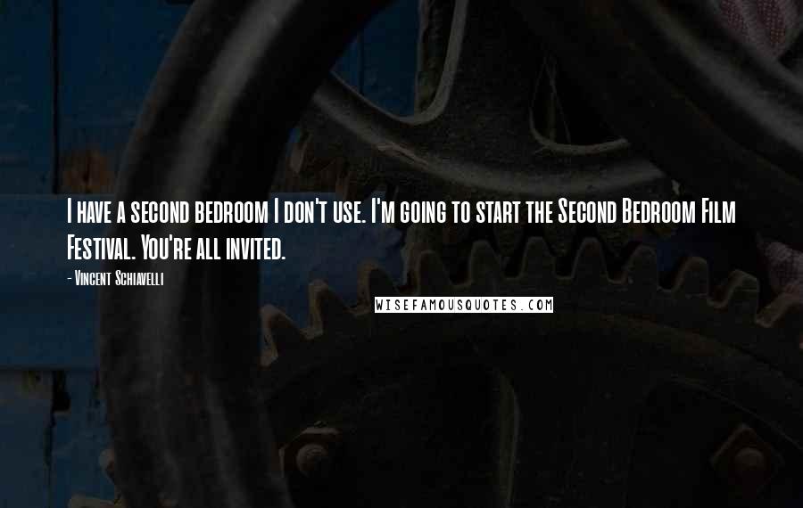 Vincent Schiavelli Quotes: I have a second bedroom I don't use. I'm going to start the Second Bedroom Film Festival. You're all invited.