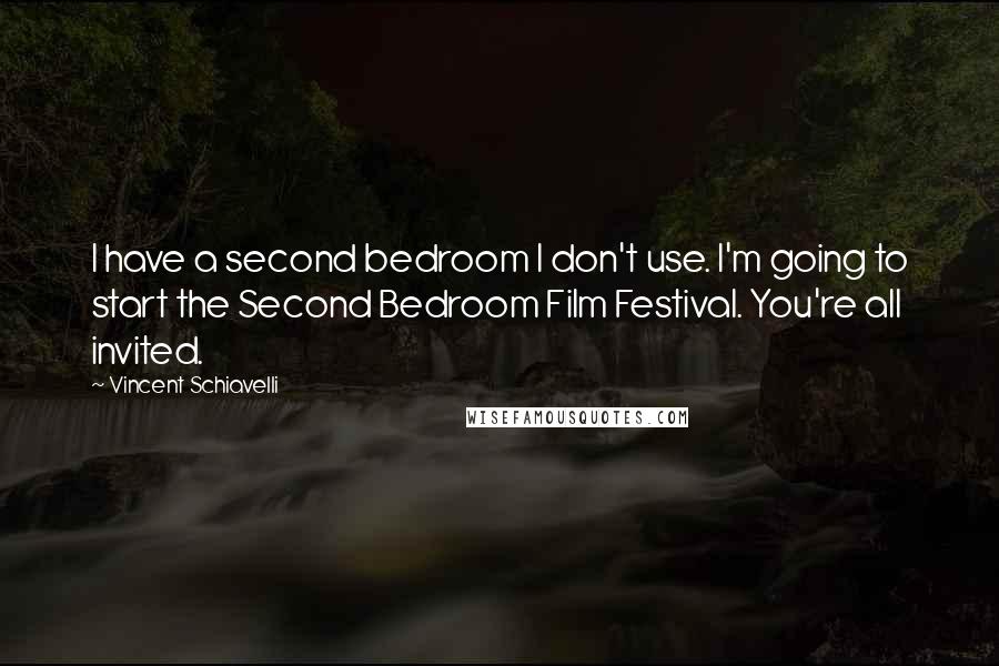 Vincent Schiavelli Quotes: I have a second bedroom I don't use. I'm going to start the Second Bedroom Film Festival. You're all invited.