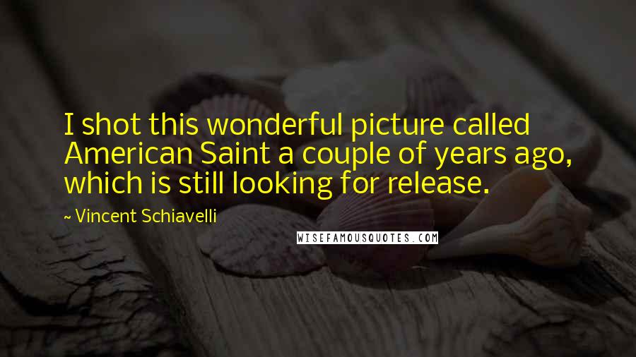 Vincent Schiavelli Quotes: I shot this wonderful picture called American Saint a couple of years ago, which is still looking for release.