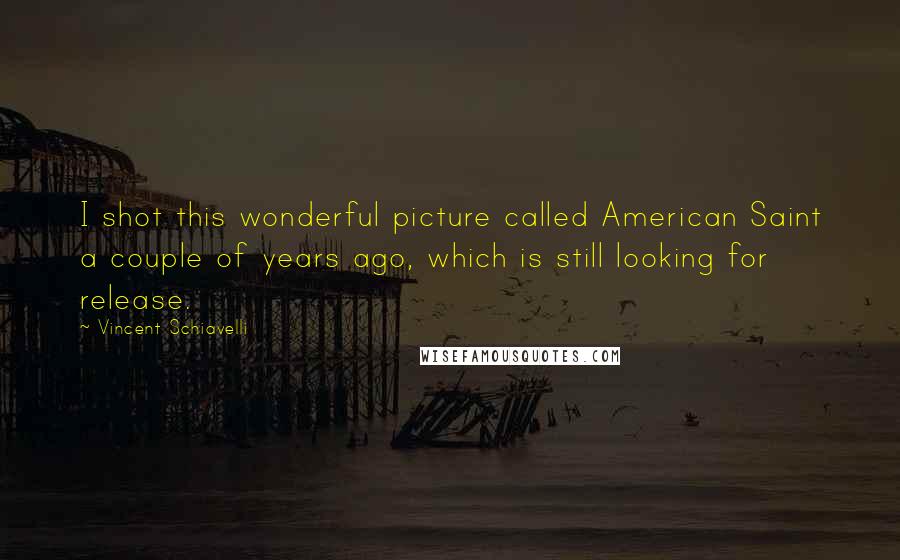 Vincent Schiavelli Quotes: I shot this wonderful picture called American Saint a couple of years ago, which is still looking for release.