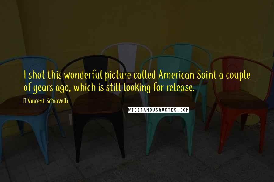 Vincent Schiavelli Quotes: I shot this wonderful picture called American Saint a couple of years ago, which is still looking for release.