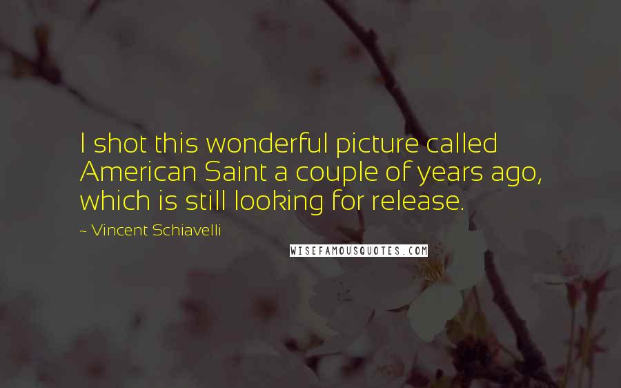Vincent Schiavelli Quotes: I shot this wonderful picture called American Saint a couple of years ago, which is still looking for release.