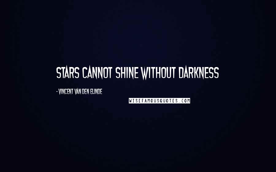 Vincent Van Den Eijnde Quotes: Stars cannot shine without darkness