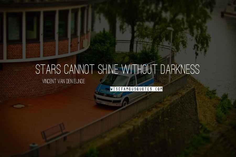 Vincent Van Den Eijnde Quotes: Stars cannot shine without darkness