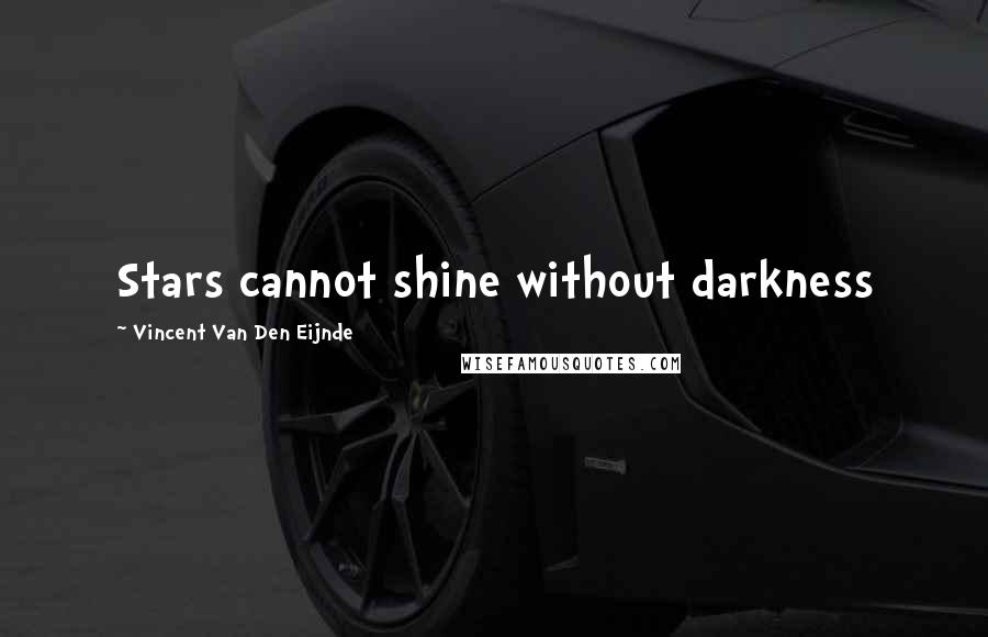 Vincent Van Den Eijnde Quotes: Stars cannot shine without darkness