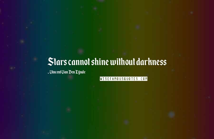 Vincent Van Den Eijnde Quotes: Stars cannot shine without darkness