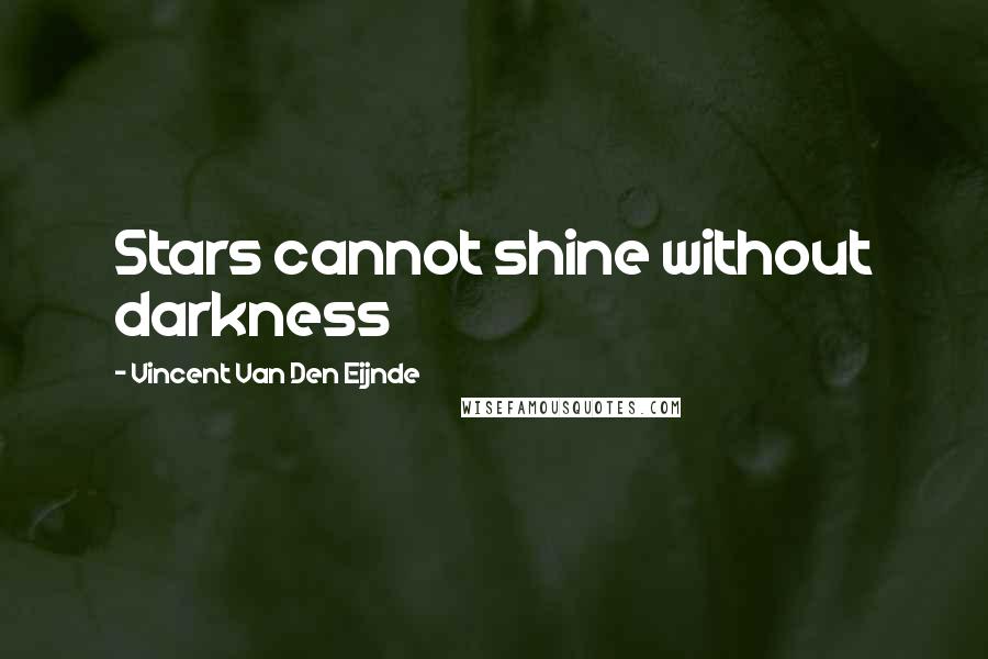 Vincent Van Den Eijnde Quotes: Stars cannot shine without darkness