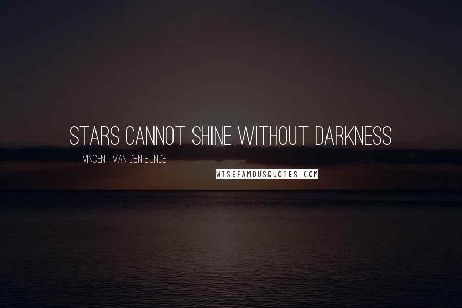 Vincent Van Den Eijnde Quotes: Stars cannot shine without darkness