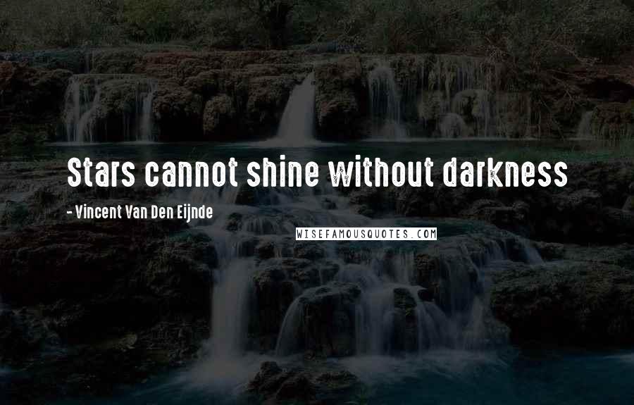 Vincent Van Den Eijnde Quotes: Stars cannot shine without darkness