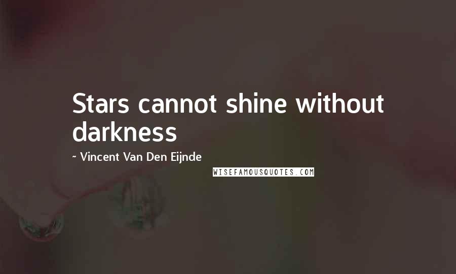 Vincent Van Den Eijnde Quotes: Stars cannot shine without darkness