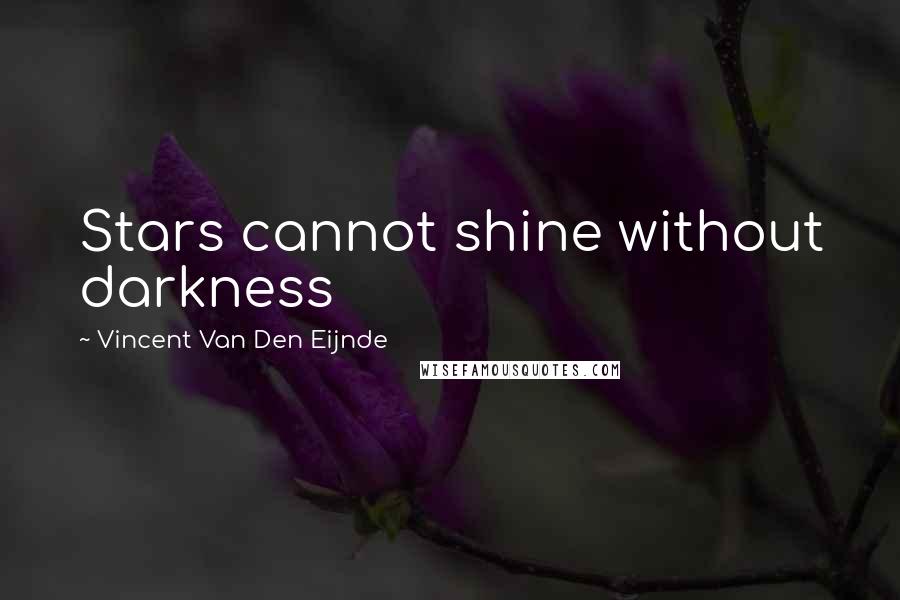 Vincent Van Den Eijnde Quotes: Stars cannot shine without darkness