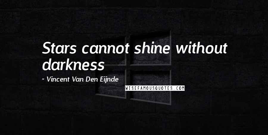 Vincent Van Den Eijnde Quotes: Stars cannot shine without darkness