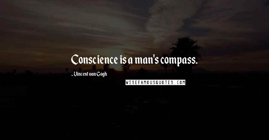 Vincent Van Gogh Quotes: Conscience is a man's compass.