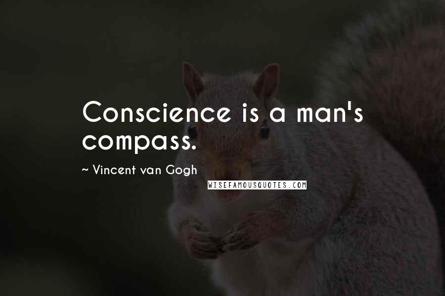 Vincent Van Gogh Quotes: Conscience is a man's compass.