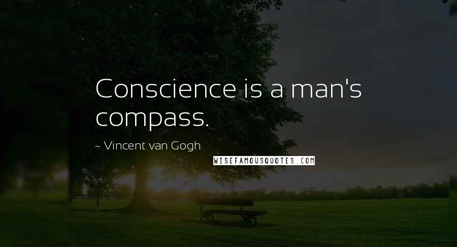 Vincent Van Gogh Quotes: Conscience is a man's compass.
