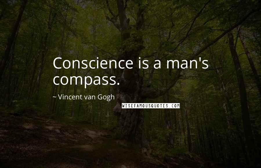 Vincent Van Gogh Quotes: Conscience is a man's compass.